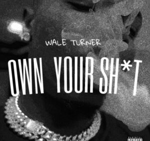 Wale Turner – Own Your Shit