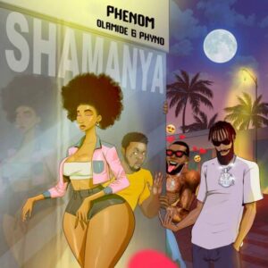 Phenom - Shamanya ft. Olamide & Phyno