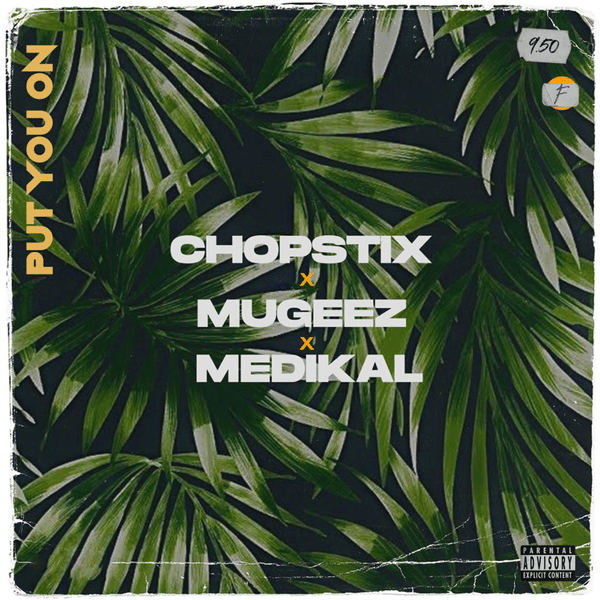 Chopstix ft. Mugeez, Medikal – Put You On Mp3