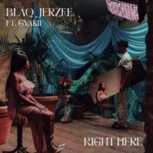 Blaq Jerzee – Right Here ft Gyakie Mp3