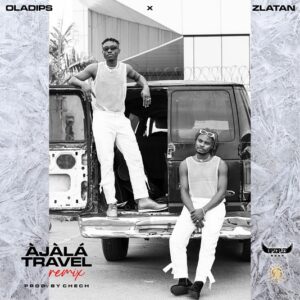 [Music] Oladips – Àjàlá Travel (Remix) ft. Zlatan